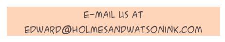 E-mail us at
edward@holmesandwatsonink.com