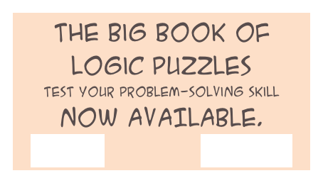 THE Big Book of Logic Puzzles
test your problem-solving skill
NOW AVAILABLE.
PAPER           KINDLE